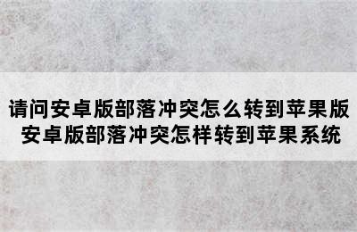 请问安卓版部落冲突怎么转到苹果版 安卓版部落冲突怎样转到苹果系统